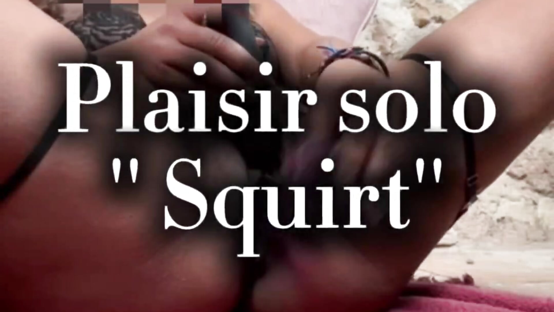 Extrait vidéo : '' SQUIRT '' 💦plaisir solo🔞 - clip cu MK34_c model videochat